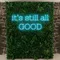 It’s Still All Good Neon Sign - Custom Shot Glass Now